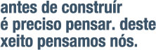 Antes de construír é preciso pensar. Deste xeito pensamos nós.